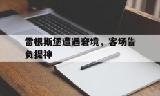 开云体育app-关于雷根斯堡遭遇窘境，客场告负提神的信息